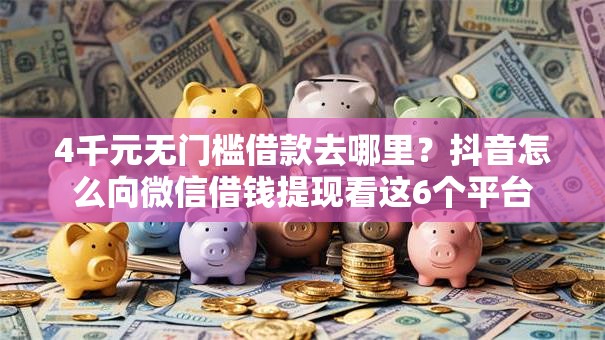 4千元无门槛借款去哪里？抖音怎么向微信借钱提现看这6个平台