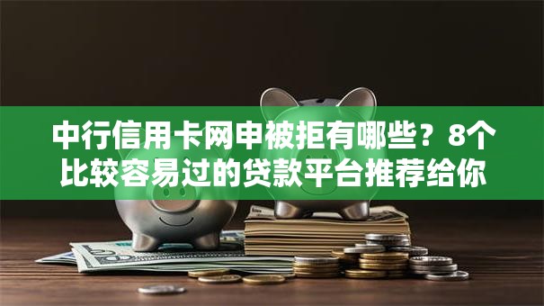 中行信用卡网申被拒有哪些？8个比较容易过的贷款平台推荐给你