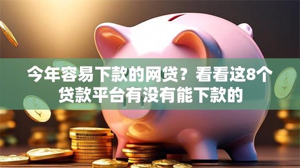 今年容易下款的网贷？看看这8个贷款平台有没有能下款的
