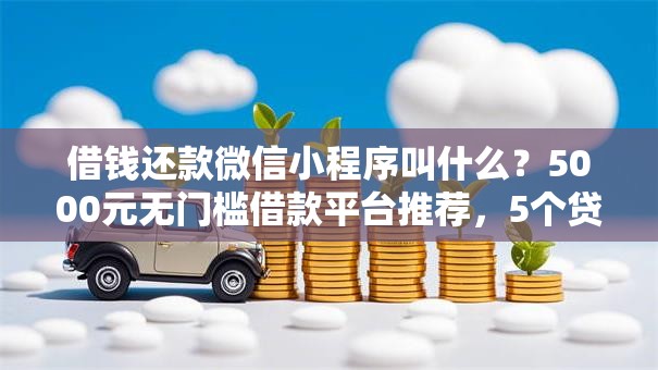 借钱还款微信小程序叫什么？5000元无门槛借款平台推荐，5个贷款平台盘点