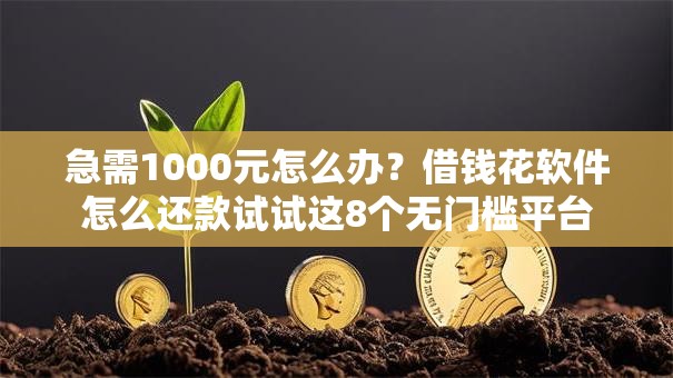 急需1000元怎么办?借钱花软件怎么还款试试这8个无门槛平台 急需1000元怎么办?借钱花软件怎么还款试试这8个无门槛平台
