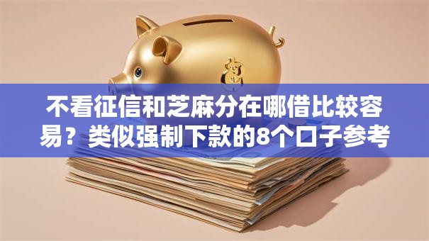 不看征信和芝麻分在哪借比较容易?类似强制下款的8个口子参考 不看征信和芝麻分在哪借比较容易?类似强制下款的8个口子参考