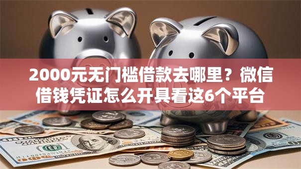 2000元无门槛借款去哪里？微信借钱凭证怎么开具看这6个平台