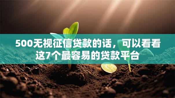 500无视征信贷款的话，可以看看这7个最容易的贷款平台