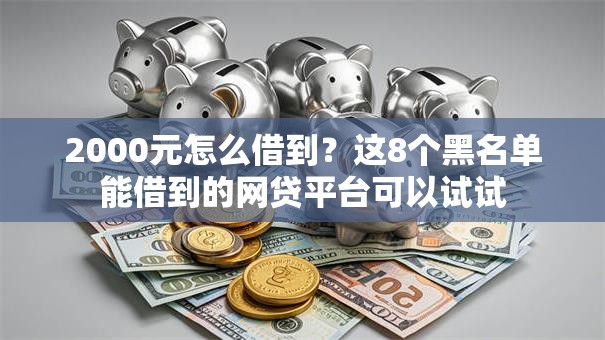 2000元怎么借到？这8个黑名单能借到的网贷平台可以试试