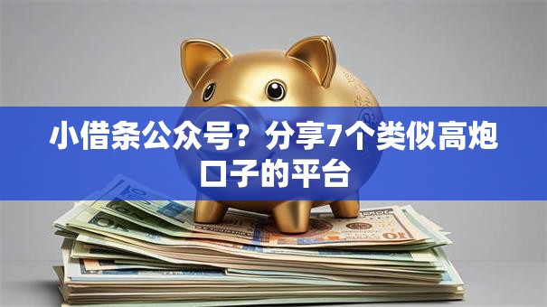 小借条公众号?分享7个类似高炮口子的平台 小借条公众号?分享7个类似高炮口子的平台