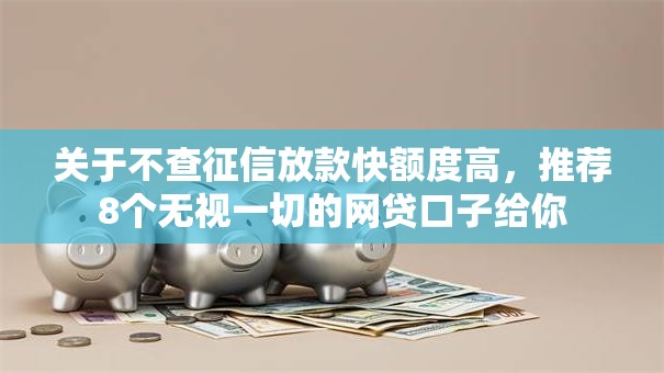 关于不查征信放款快额度高，推荐8个无视一切的网贷口子给你