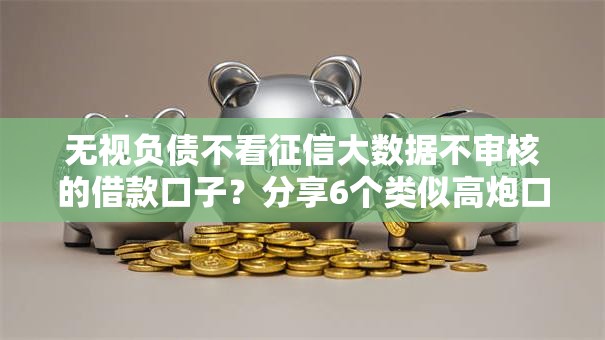 无视负债不看征信大数据不审核的借款口子？分享6个类似高炮口子的平台