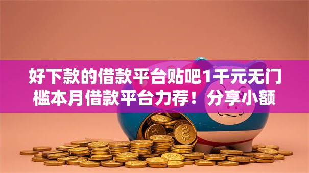 好下款的借款平台贴吧1千元无门槛本月借款平台力荐！分享小额网贷口子1千元无门槛借款