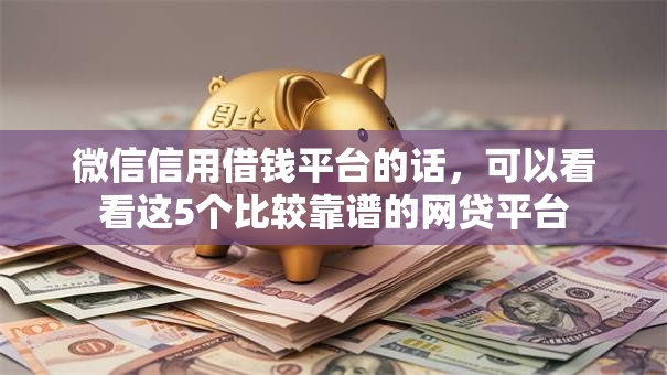 微信信用借钱平台的话，可以看看这5个比较靠谱的网贷平台