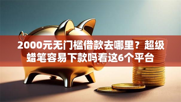 2000元无门槛借款去哪里？超级蜡笔容易下款吗看这6个平台
