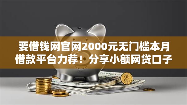 要借钱网官网2000元无门槛本月借款平台力荐！分享小额网贷口子2000元无门槛借款