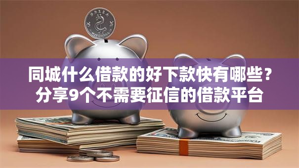 同城什么借款的好下款快有哪些？分享9个不需要征信的借款平台