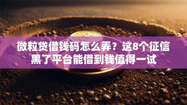微粒贷借钱码怎么弄?这8个征信黑了平台能借到钱值得一试 微粒贷借钱码怎么弄?这8个征信黑了平台能借到钱值得一试