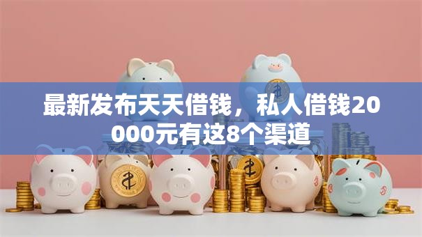 最新发布天天借钱，私人借钱20000元有这8个渠道