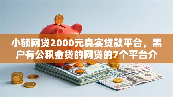 小额网贷2000元真实贷款平台，黑户有公积金贷的网贷的7个平台介绍