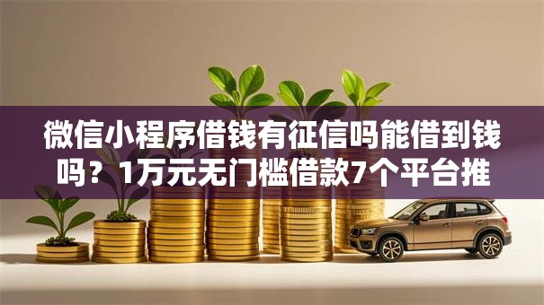 微信小程序借钱有征信吗能借到钱吗？1万元无门槛借款7个平台推荐