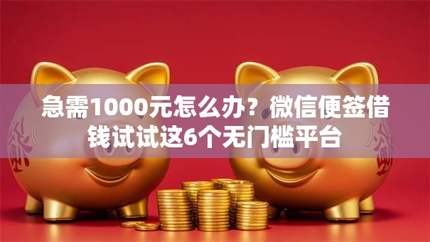 急需1000元怎么办?微信便签借钱试试这6个无门槛平台 急需1000元怎么办?微信便签借钱试试这6个无门槛平台
