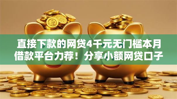 直接下款的网贷4千元无门槛本月借款平台力荐！分享小额网贷口子4千元无门槛借款