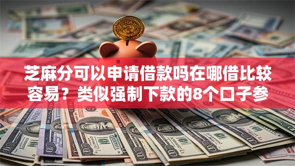 芝麻分可以申请借款吗在哪借比较容易？类似强制下款的8个口子参考