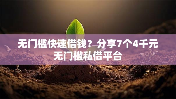 无门槛快速借钱?分享7个4千元无门槛私借平台 无门槛快速借钱?分享7个4千元无门槛私借平台