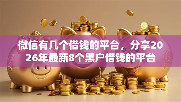 微信有几个借钱的平台,分享2026年最新8个黑户借钱的平台 微信有几个借钱的平台,分享2026年最新8个黑户借钱的平台
