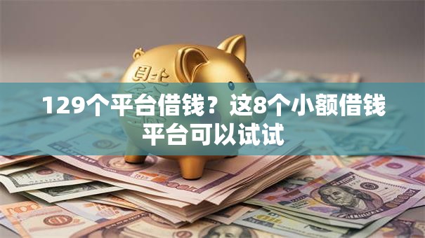 129个平台借钱？这8个小额借钱平台可以试试