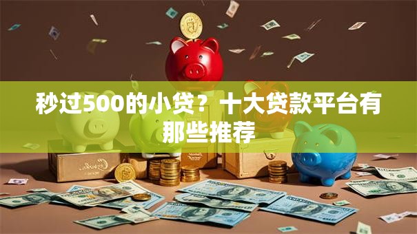秒过500的小贷？十大贷款平台有那些推荐