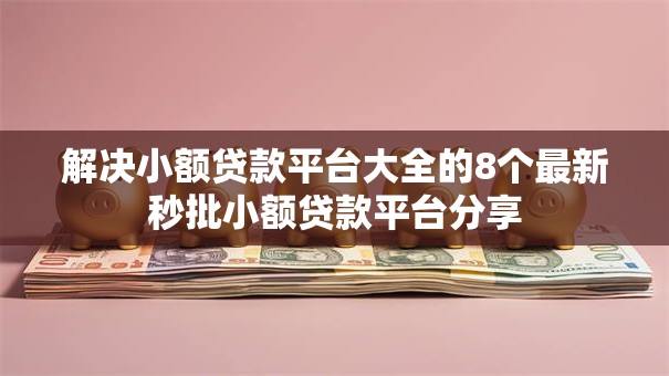 解决小额贷款平台大全的8个最新秒批小额贷款平台分享 解决小额贷款平台大全的8个最新秒批小额贷款平台分享