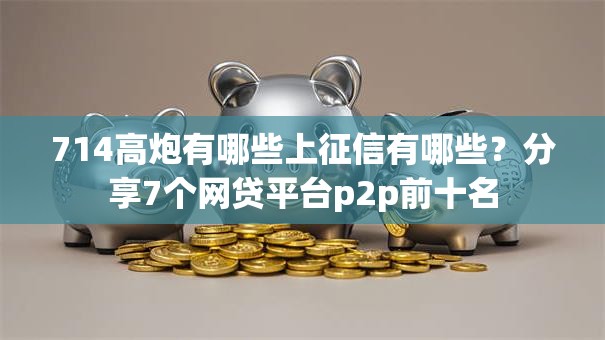 714高炮有哪些上征信有哪些？分享7个网贷平台p2p前十名