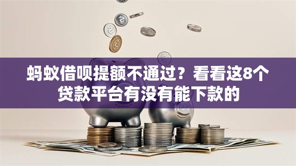 蚂蚁借呗提额不通过？看看这8个贷款平台有没有能下款的