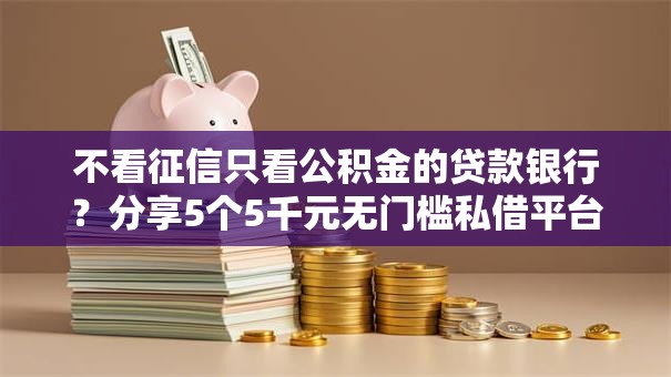 不看征信只看公积金的贷款银行？分享5个5千元无门槛私借平台