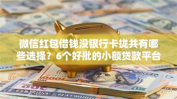 微信红包借钱没银行卡拢共有哪些选择？6个好批的小额贷款平台详解