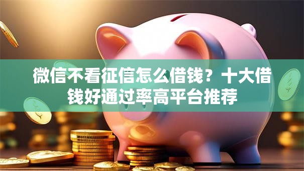 微信不看征信怎么借钱？十大借钱好通过率高平台推荐