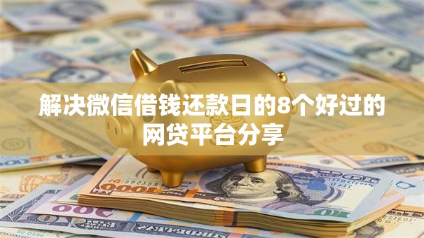 解决微信借钱还款日的8个好过的网贷平台分享