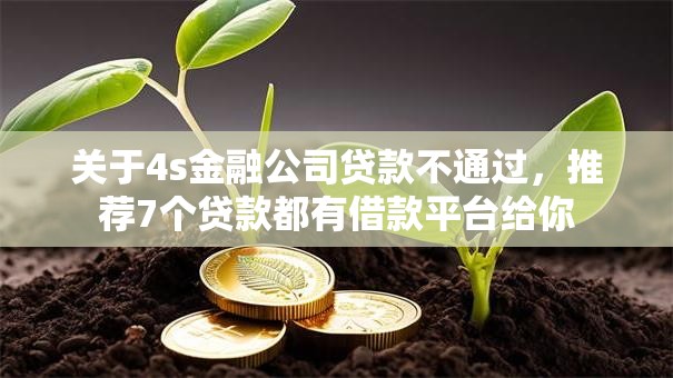 关于4s金融公司贷款不通过，推荐7个贷款都有借款平台给你