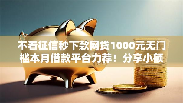 不看征信秒下款网贷1000元无门槛本月借款平台力荐！分享小额网贷口子1000元无门槛借款