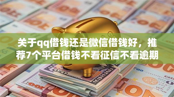 关于qq借钱还是微信借钱好,推荐7个平台借钱不看征信不看逾期,不看欠款给你 关于qq借钱还是微信借钱好,推荐7个平台借钱不看征信不看逾期,不看欠款给你