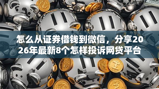 怎么从证券借钱到微信，分享2026年最新8个怎样投诉网贷平台