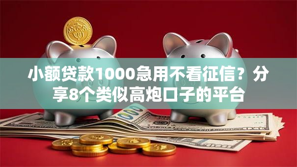 小额贷款1000急用不看征信?分享8个类似高炮口子的平台 小额贷款1000急用不看征信?分享8个类似高炮口子的平台