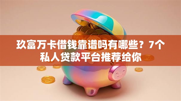 玖富万卡借钱靠谱吗有哪些?7个私人贷款平台推荐给你 玖富万卡借钱靠谱吗有哪些?7个私人贷款平台推荐给你