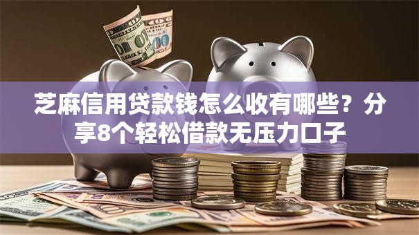 芝麻信用贷款钱怎么收有哪些？分享8个轻松借款无压力口子