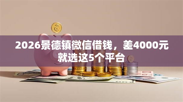 2026景德镇微信借钱，差4000元就选这5个平台