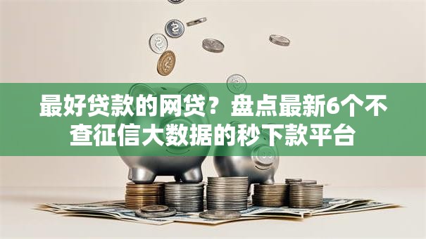 最好贷款的网贷？盘点最新6个不查征信大数据的秒下款平台
