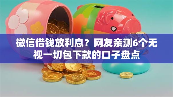 微信借钱放利息？网友亲测6个无视一切包下款的口子盘点