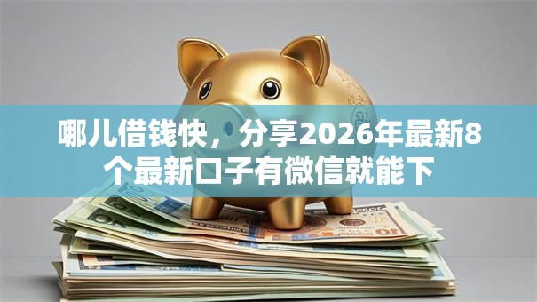哪儿借钱快，分享2026年最新8个最新口子有微信就能下
