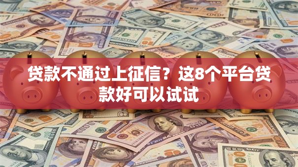 贷款不通过上征信？这8个平台贷款好可以试试