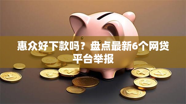 惠众好下款吗？盘点最新6个网贷平台举报