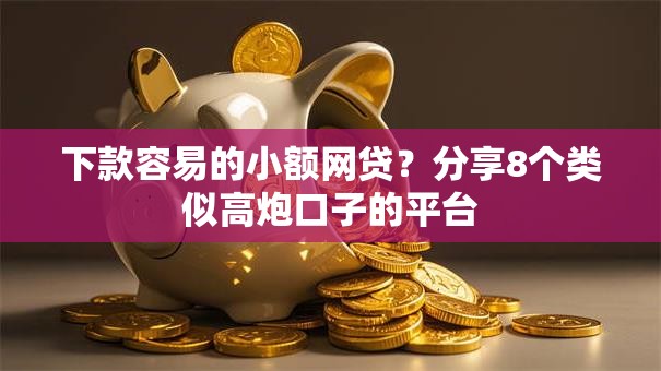 下款容易的小额网贷？分享8个类似高炮口子的平台