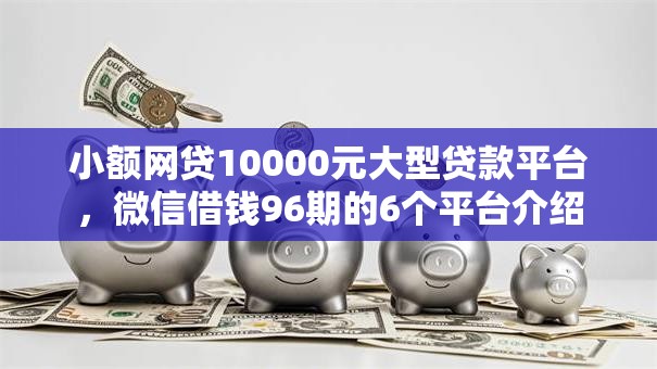 小额网贷10000元大型贷款平台，微信借钱96期的6个平台介绍